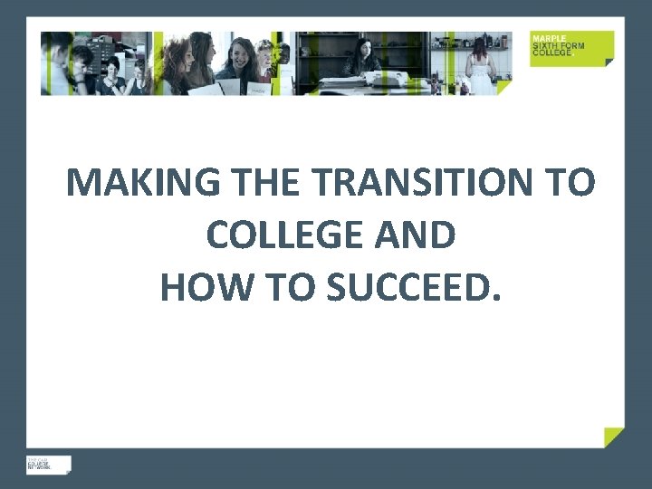 MAKING THE TRANSITION TO COLLEGE AND HOW TO SUCCEED. 