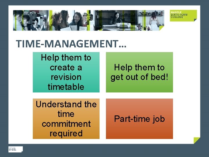 TIME-MANAGEMENT… Help them to create a revision timetable Help them to get out of