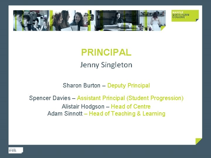 PRINCIPAL Jenny Singleton Sharon Burton – Deputy Principal Spencer Davies – Assistant Principal (Student