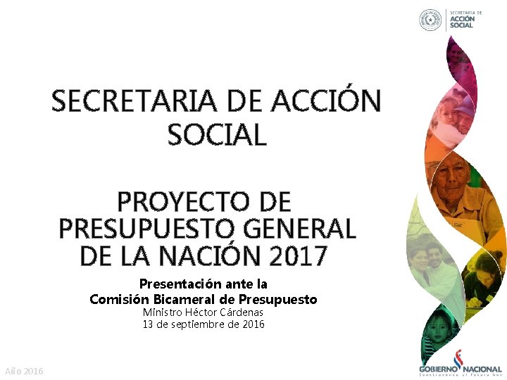 SECRETARIA DE ACCIÓN SOCIAL PROYECTO DE PRESUPUESTO GENERAL DE LA NACIÓN 2017 Presentación ante