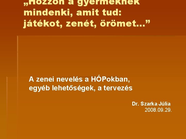 „Hozzon a gyermeknek mindenki, amit tud: játékot, zenét, örömet. . . ” A zenei