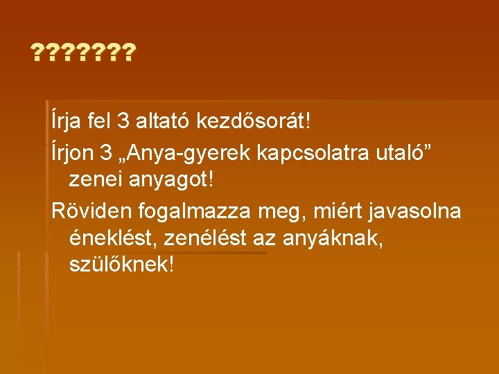 ? ? ? ? Írja fel 3 altató kezdősorát! Írjon 3 „Anya-gyerek kapcsolatra utaló”