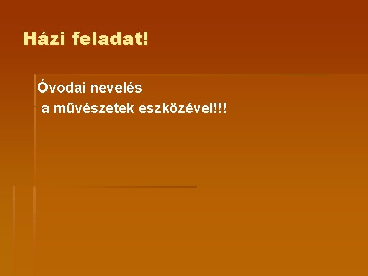 Házi feladat! Óvodai nevelés a művészetek eszközével!!! 