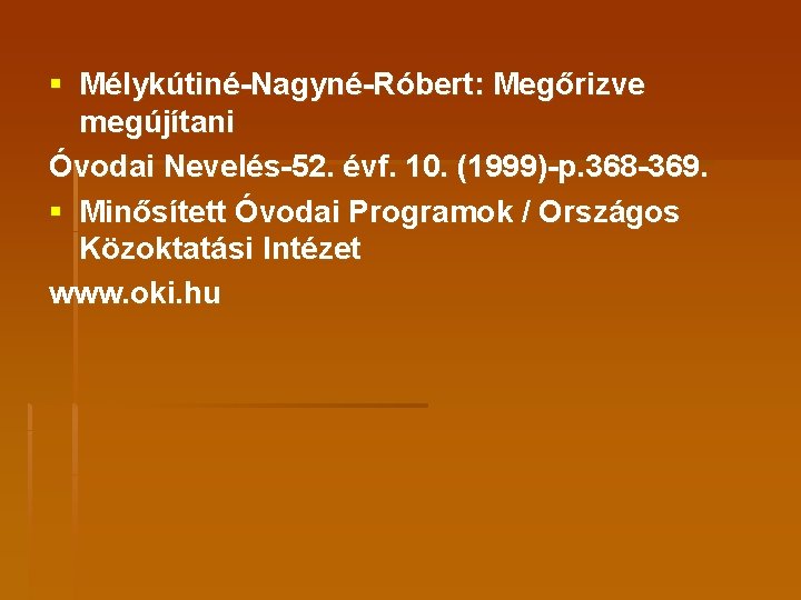 § Mélykútiné-Nagyné-Róbert: Megőrizve megújítani Óvodai Nevelés-52. évf. 10. (1999)-p. 368 -369. § Minősített Óvodai