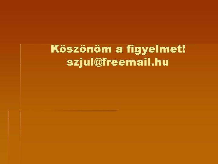 Köszönöm a figyelmet! szjul@freemail. hu 