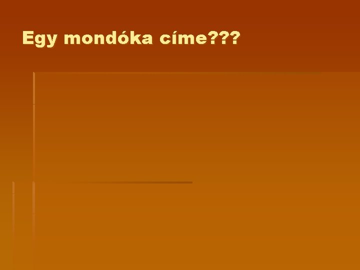 Egy mondóka címe? ? ? 