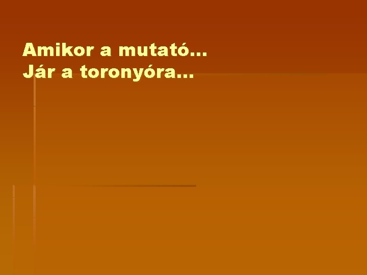 Amikor a mutató… Jár a toronyóra… 