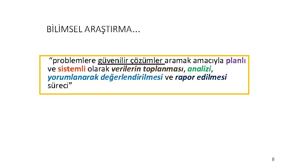 BİLİMSEL ARAŞTIRMA… “problemlere güvenilir çözümler aramak amacıyla planlı ve sistemli olarak verilerin toplanması, analizi,