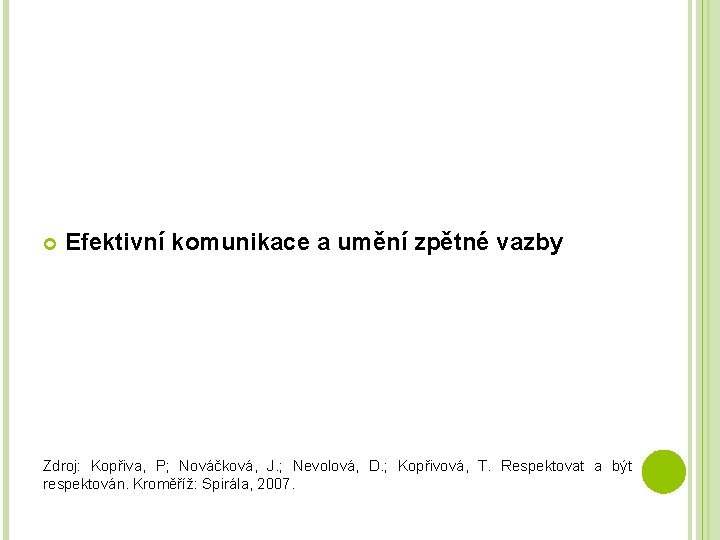  Efektivní komunikace a umění zpětné vazby Zdroj: Kopřiva, P; Nováčková, J. ; Nevolová,