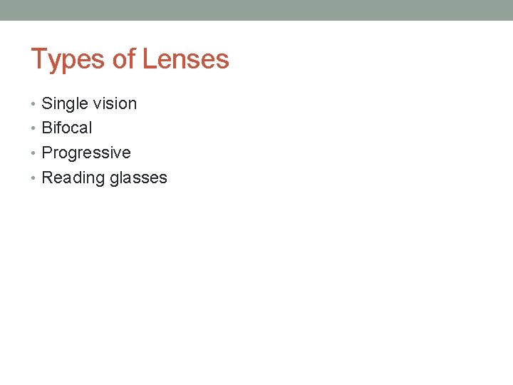 Types of Lenses • Single vision • Bifocal • Progressive • Reading glasses 