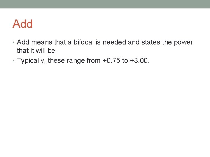 Add • Add means that a bifocal is needed and states the power that