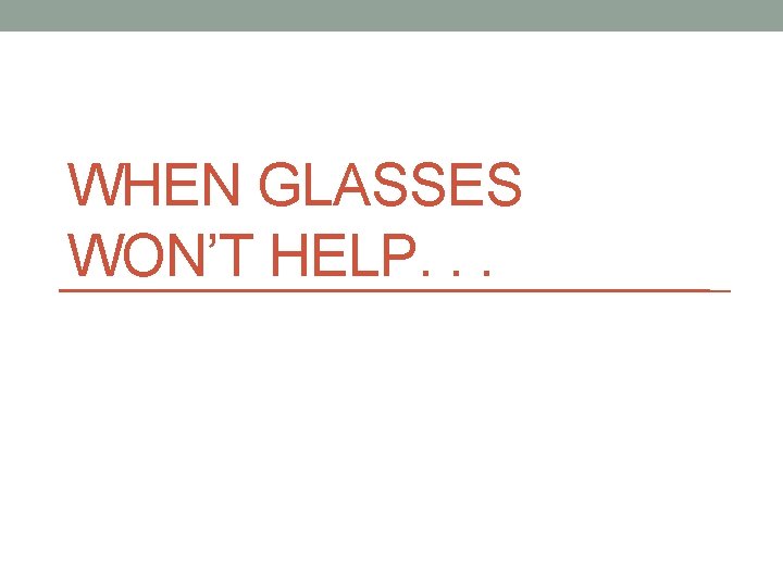 WHEN GLASSES WON’T HELP. . . 