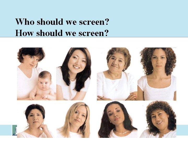 Who should we screen? How should we screen? 