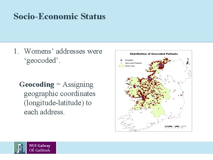Socio-Economic Status 1. Womens’ addresses were ‘geocoded’. Geocoding = Assigning geographic coordinates (longitude-latitude) to