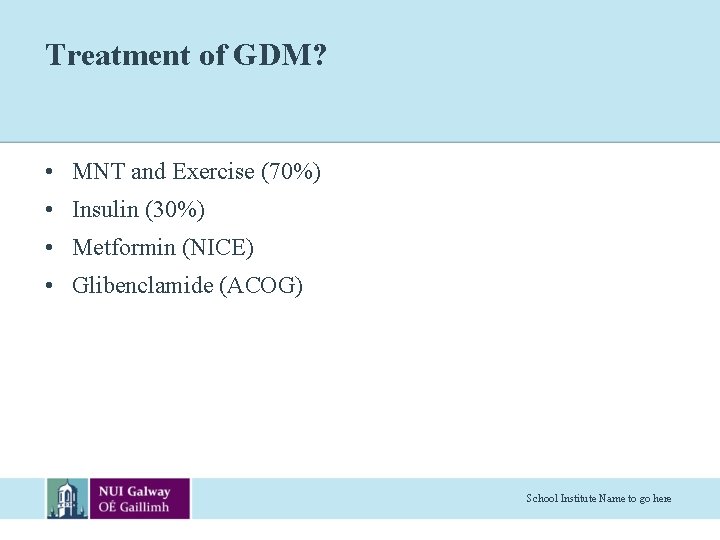 Treatment of GDM? • MNT and Exercise (70%) • Insulin (30%) • Metformin (NICE)