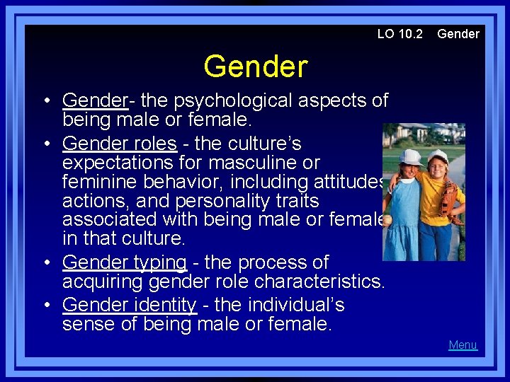 LO 10. 2 Gender • Gender- the psychological aspects of being male or female.