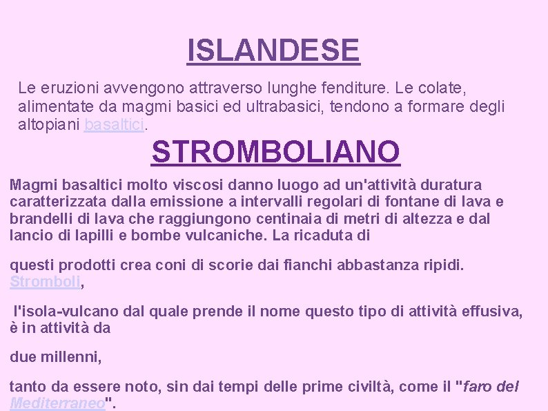 ISLANDESE Le eruzioni avvengono attraverso lunghe fenditure. Le colate, alimentate da magmi basici ed ISLANDESE Le eruzioni avvengono attraverso lunghe fenditure. Le colate, alimentate da magmi basici ed