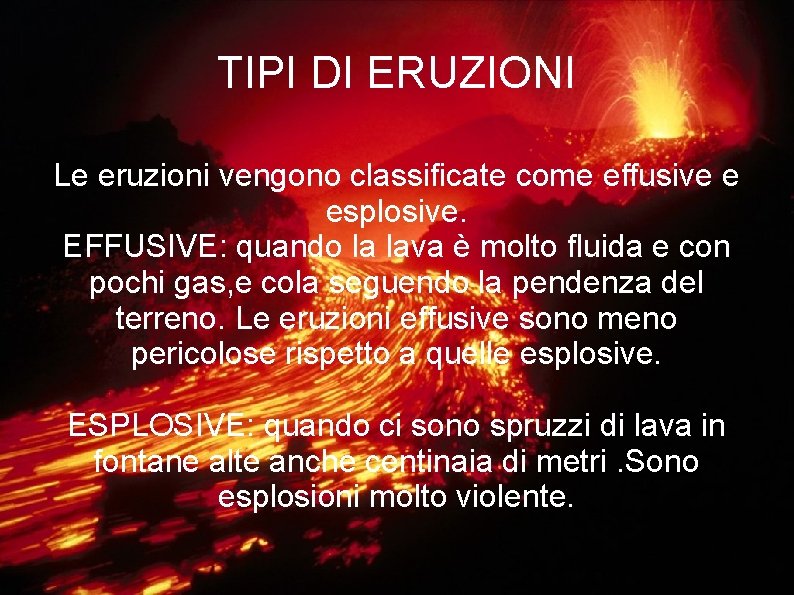 TIPI DI ERUZIONI Le eruzioni vengono classificate come effusive e esplosive. EFFUSIVE: quando la TIPI DI ERUZIONI Le eruzioni vengono classificate come effusive e esplosive. EFFUSIVE: quando la