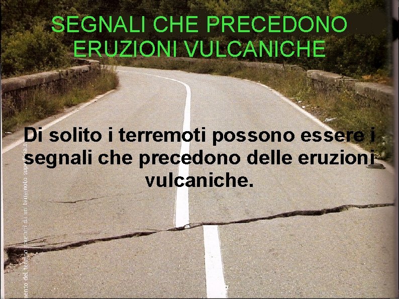 SEGNALI CHE PRECEDONO ERUZIONI VULCANICHE Di solito i terremoti possono essere i segnali che SEGNALI CHE PRECEDONO ERUZIONI VULCANICHE Di solito i terremoti possono essere i segnali che
