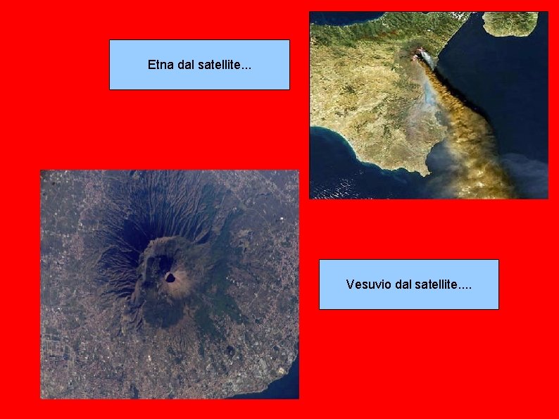 Etna dal satellite. . . Vesuvio dal satellite. . Etna dal satellite. . . Vesuvio dal satellite. .