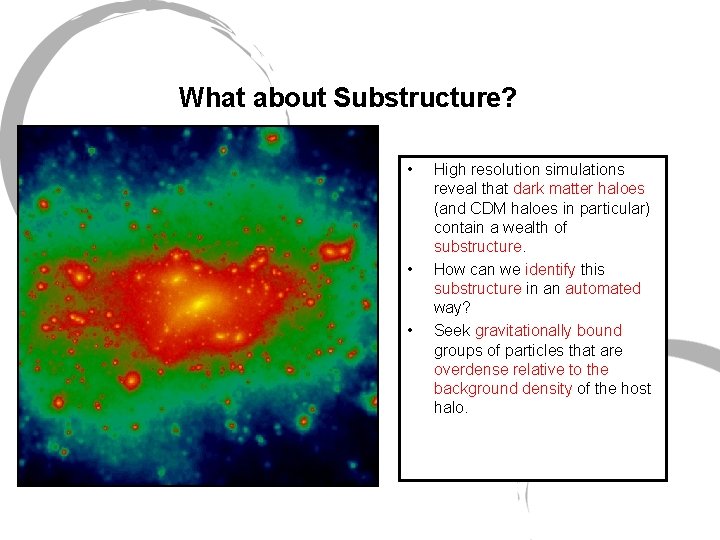 What about Substructure? • • • High resolution simulations reveal that dark matter haloes