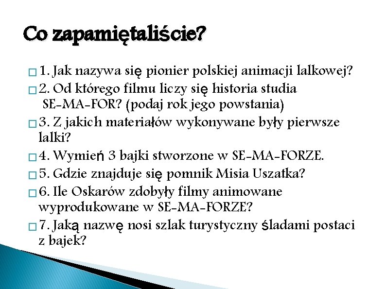 Co zapamiętaliście? � 1. Jak nazywa się pionier polskiej animacji lalkowej? � 2. Od