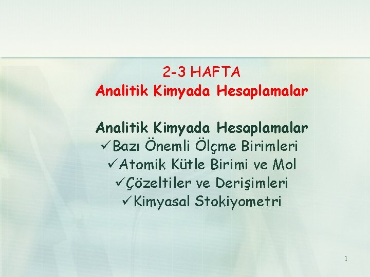 2 -3 HAFTA Analitik Kimyada Hesaplamalar Bazı Önemli Ölçme Birimleri Atomik Kütle Birimi ve