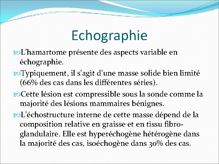 Echographie L’hamartome présente des aspects variable en échographie. Typiquement, il s’agit d’une masse solide