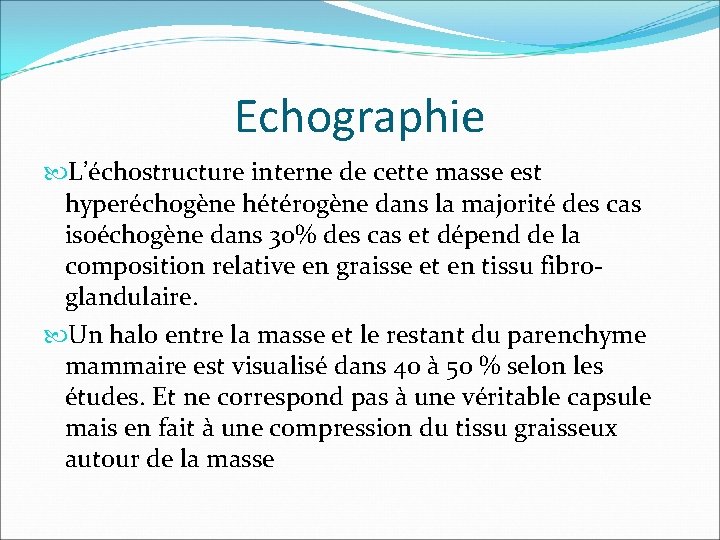 Echographie L’échostructure interne de cette masse est hyperéchogène hétérogène dans la majorité des cas