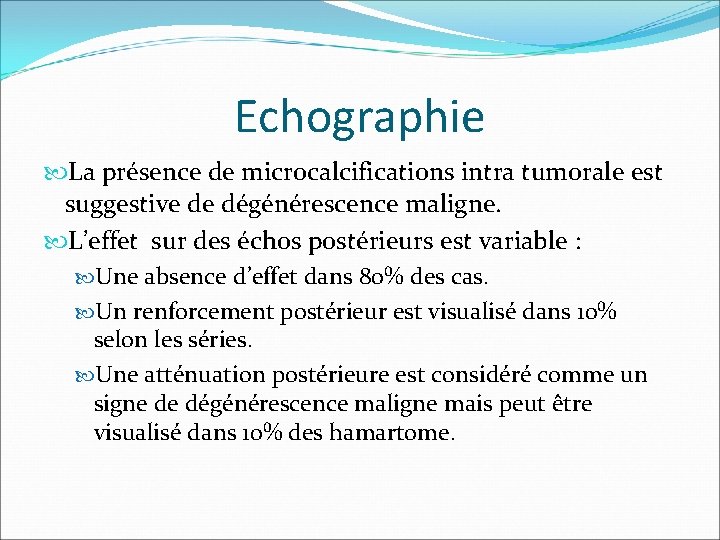 Echographie La présence de microcalcifications intra tumorale est suggestive de dégénérescence maligne. L’effet sur