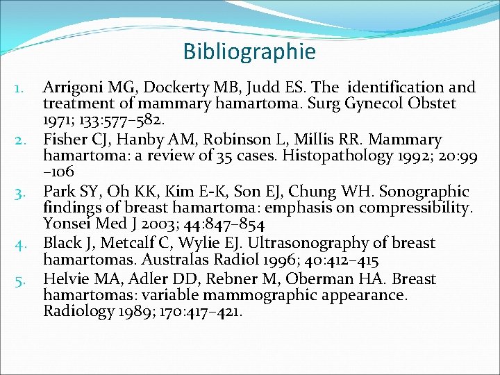 Bibliographie 1. 2. 3. 4. 5. Arrigoni MG, Dockerty MB, Judd ES. The identification