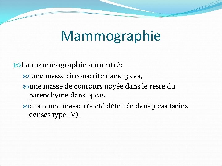 Mammographie La mammographie a montré: une masse circonscrite dans 13 cas, une masse de