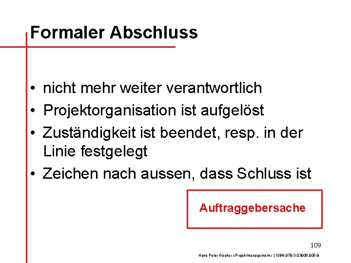 Formaler Abschluss • nicht mehr weiter verantwortlich • Projektorganisation ist aufgelöst • Zuständigkeit ist