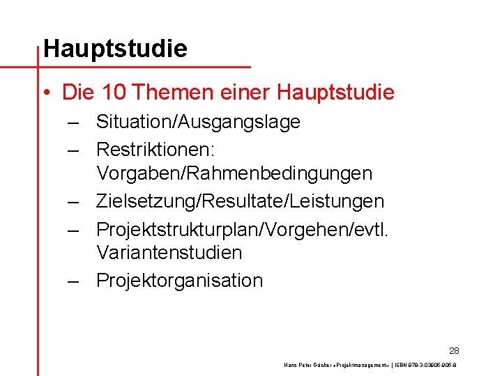 Hauptstudie • Die 10 Themen einer Hauptstudie – Situation/Ausgangslage – Restriktionen: Vorgaben/Rahmenbedingungen – Zielsetzung/Resultate/Leistungen