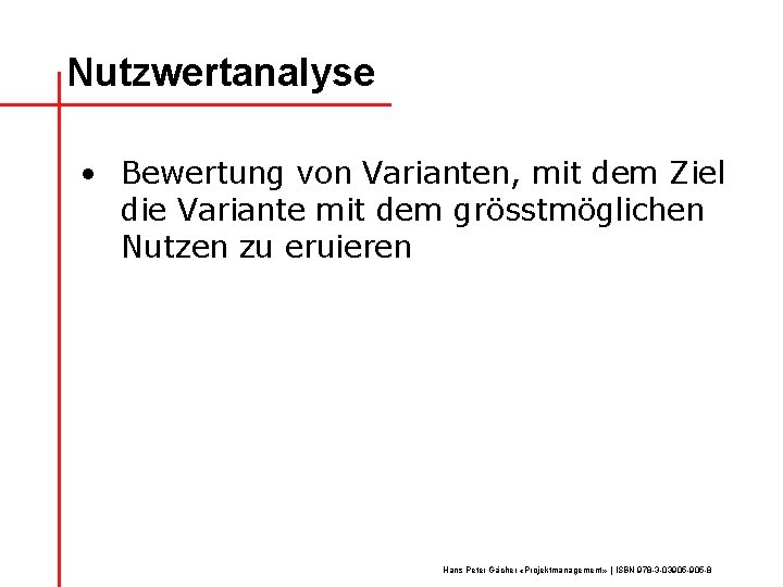 Nutzwertanalyse • Bewertung von Varianten, mit dem Ziel die Variante mit dem grösstmöglichen Nutzen