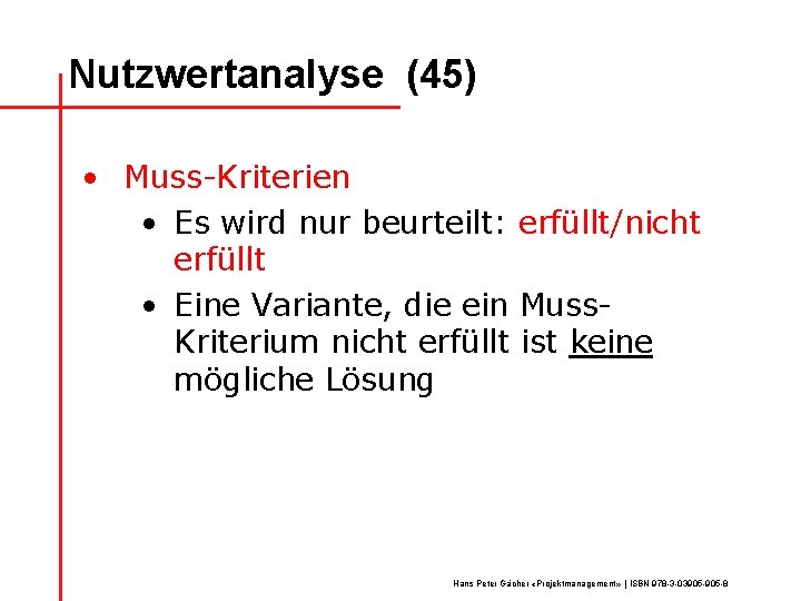 Nutzwertanalyse (45) • Muss-Kriterien • Es wird nur beurteilt: erfüllt/nicht erfüllt • Eine Variante,