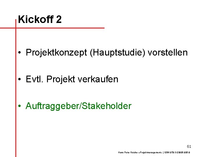 Kickoff 2 • Projektkonzept (Hauptstudie) vorstellen • Evtl. Projekt verkaufen • Auftraggeber/Stakeholder 61 Hans