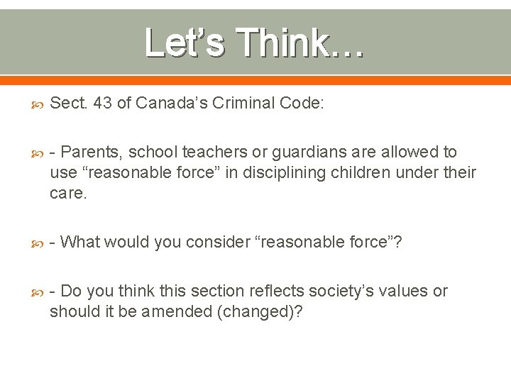 Let’s Think… Sect. 43 of Canada’s Criminal Code: - Parents, school teachers or guardians