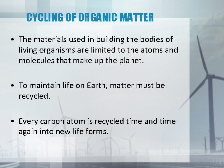 CYCLING OF ORGANIC MATTER • The materials used in building the bodies of living