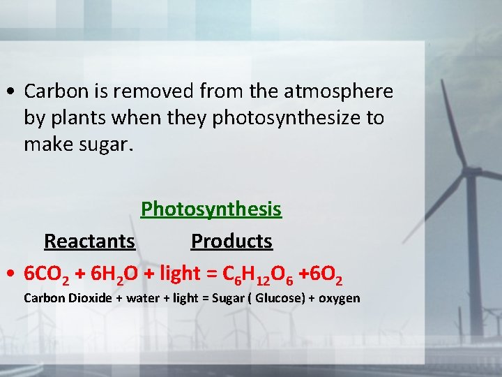  • Carbon is removed from the atmosphere by plants when they photosynthesize to