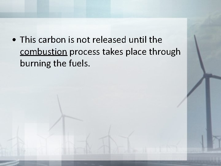  • This carbon is not released until the combustion process takes place through