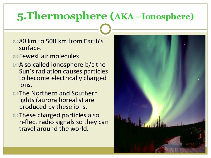 5. Thermosphere (AKA –Ionosphere) 80 km to 500 km from Earth’s surface. Fewest air