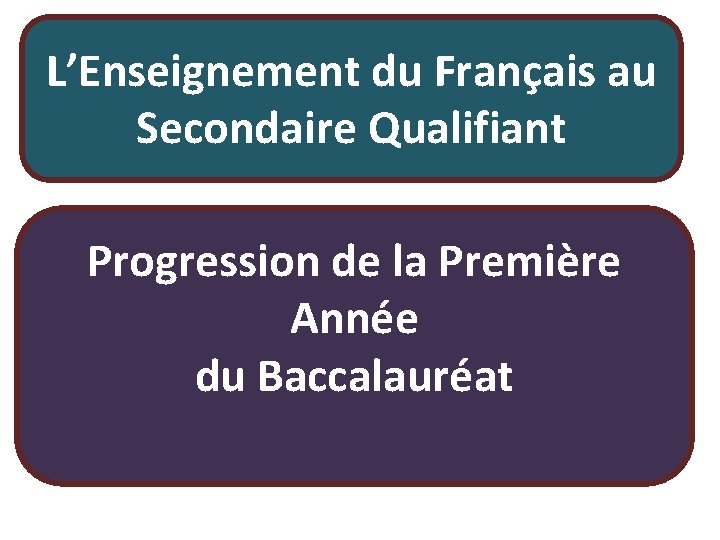 L’Enseignement du Français au Secondaire Qualifiant Progression de la Première Année du Baccalauréat 