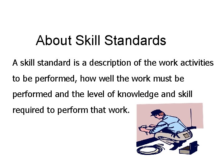 About Skill Standards A skill standard is a description of the work activities to