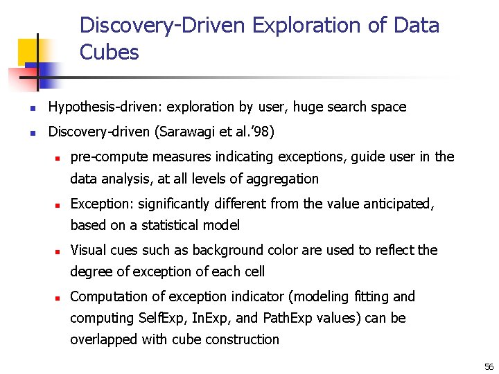 Discovery-Driven Exploration of Data Cubes n Hypothesis-driven: exploration by user, huge search space n