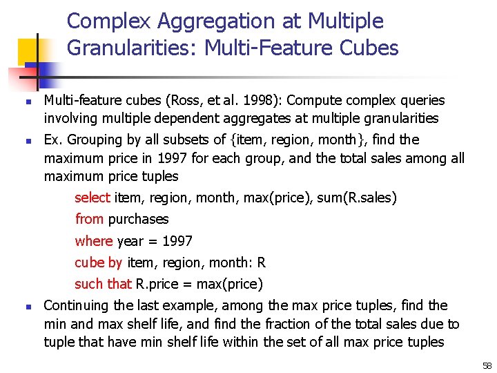 Complex Aggregation at Multiple Granularities: Multi-Feature Cubes n n Multi-feature cubes (Ross, et al.