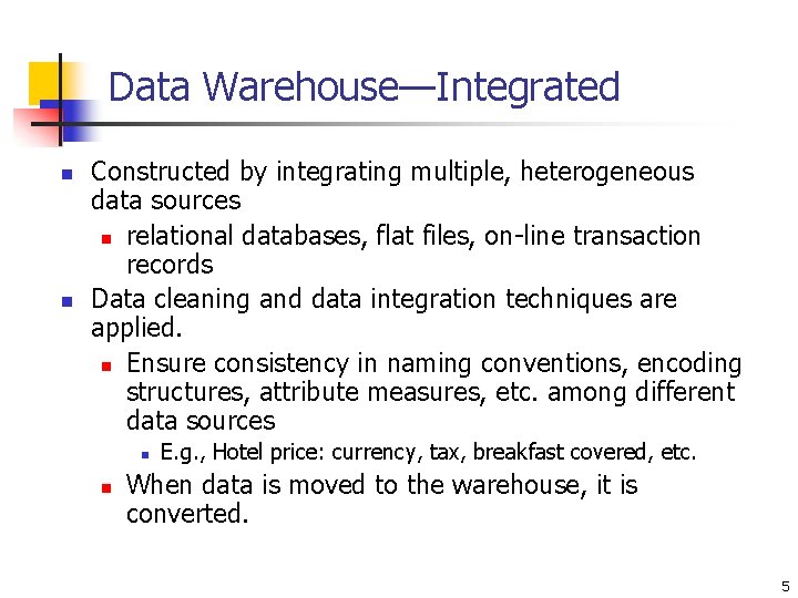 Data Warehouse—Integrated n n Constructed by integrating multiple, heterogeneous data sources n relational databases,