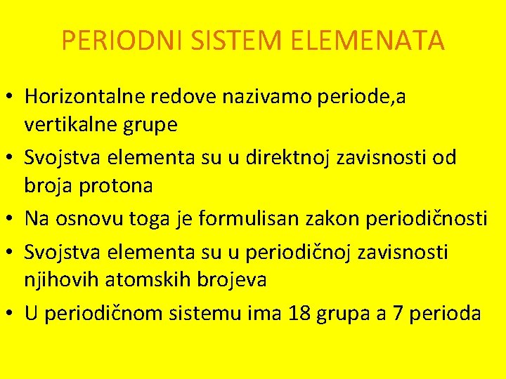 PERIODNI SISTEM ELEMENATA • Horizontalne redove nazivamo periode, a vertikalne grupe • Svojstva elementa