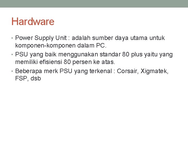 Hardware • Power Supply Unit : adalah sumber daya utama untuk komponen-komponen dalam PC.