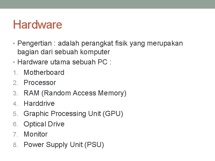 Hardware • Pengertian : adalah perangkat fisik yang merupakan bagian dari sebuah komputer •